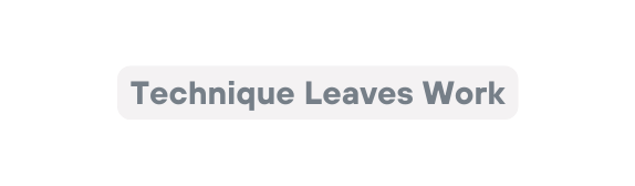 Technique Leaves Work